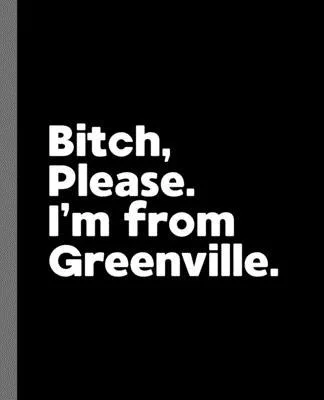 Bitch, Please. I’’m From Greenville.: A Vulgar Adult Composition Book for a Native Greenville, NC Resident