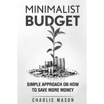Minimalist Budget: Simple Strategies On How To Save More and Become Financially Secure (Minimalist Budget Living)
