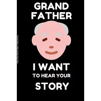 Grand Father, I Want to Hear Your Story: A Grand Father’’s guided journal or Notebook for his childhood and teenage memories of his early life and all