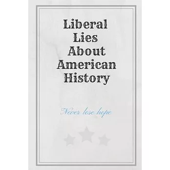 Liberal Lies About American History: Never lose hope: History Books, history of mathematics, history of money, history middle east (110 Pages, Blank,