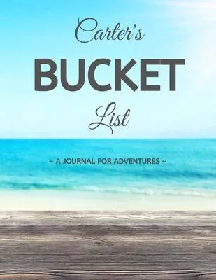 Carter’’s Bucket List: A Creative, Personalized Bucket List Gift For Carter To Journal Adventures. 8.5 X 11 Inches - 120 Pages (54 ’’What I Wa