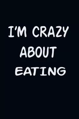 I’’am CRAZY ABOUT EATING: For Those Who Have Vision A Journal With 120 Lined Pages To Remind You Of Your Real Dream