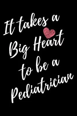 It Takes a Big Heart to be a Pediatrician: Pediatrics Journal For Gift - Black Notebook For Men Women - Ruled Writing Diary - 6x9 100 pages