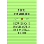 Nurse Practitioner Because Badass Miracle Worker Isn’’t An Official Job Title: Qoutes Notebook Christmas Gift for Nurse, Inspirational Thoughts and Wri