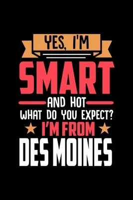 Yes, I’’m Smart And Hot What Do You Except I’’m From Des Moines: Dot Grid 6x9 Dotted Bullet Journal and Notebook and gift for proud Des Moines patriots