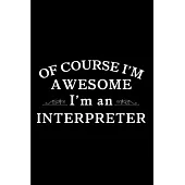 Of course a awesome I’’m an Interpreter: Interpreter Notebook journal Diary Cute funny humorous blank lined notebook Gift for student school college ru
