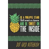 Be A Pineapple Stand Tall Wear A Crown And Be Sweat On The Inside - Dot Grid Notebook: Blank Journal With Dotted Grid Paper - Notebook In Vintage Styl