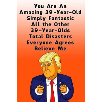 You Are An Amazing 39-Year-Old Simply Fantastic All the Other 39-Year-Olds: Dotted (DotGraph) Journal / Notebook - Donald Trump 39 Birthday Gift - Imp