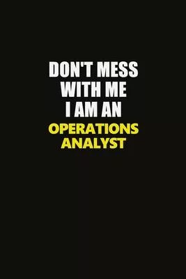 Don’’t Mess With Me I Am An Operations Analyst: Career journal, notebook and writing journal for encouraging men, women and kids. A framework for build