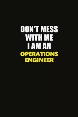 Don’’t Mess With Me I Am An Operations Engineer: Career journal, notebook and writing journal for encouraging men, women and kids. A framework for buil