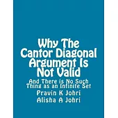 Why The Cantor Diagonal Argument is Not Valid: and there is no such thing as an infinite set