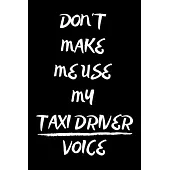 Don’’t Make Me Use My Taxi Driver Voice: Notebook/Journal for Taxi Drivers to Writing (6x9 Inch. 15.24x22.86 cm.) Lined Paper 120 Blank Pages (WHITE&BL