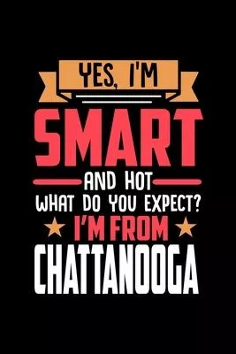 Yes, I’’m Smart And Hot What Do You Except I’’m From Chattanooga: Dot Grid 6x9 Dotted Bullet Journal and Notebook and gift for proud Chattanooga patriot