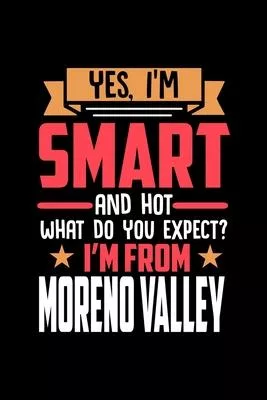 Yes, I’’m Smart And Hot What Do You Except I’’m From Moreno Valley: Dot Grid 6x9 Dotted Bullet Journal and Notebook and gift for proud Moreno Valley pat