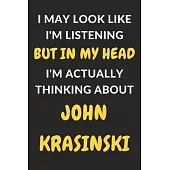 I May Look Like I’’m Listening But In My Head I’’m Actually Thinking About John Krasinski: John Krasinski Journal Notebook to Write Down Things, Take No