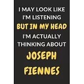 I May Look Like I’’m Listening But In My Head I’’m Actually Thinking About Joseph Fiennes: Joseph Fiennes Journal Notebook to Write Down Things, Take No
