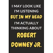 I May Look Like I’’m Listening But In My Head I’’m Actually Thinking About Robert Downey Jr.: Robert Downey Jr. Journal Notebook to Write Down Things, T