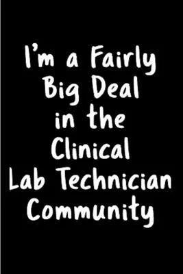 I’’m a fairly big deal in the clinical lab technician community: lab tech Notebook journal Diary Cute funny humorous blank lined notebook Gift for stud