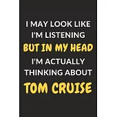 I May Look Like I’’m Listening But In My Head I’’m Actually Thinking About Tom Cruise: Tom Cruise Journal Notebook to Write Down Things, Take Notes, Rec