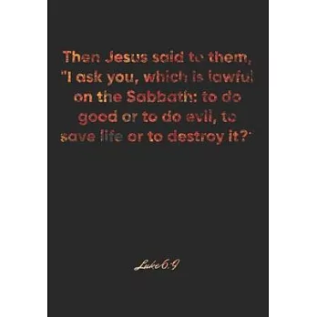 Luke 6: 9 Notebook: Then Jesus said to them, ＂I ask you, which is lawful on the Sabbath: to do good or to do evil, to save lif