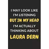 I May Look Like I’’m Listening But In My Head I’’m Actually Thinking About Laura Dern: Laura Dern Journal Notebook to Write Down Things, Take Notes, Rec