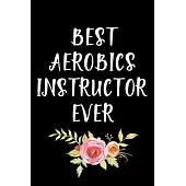 Best Aerobics Instructor Ever: Gifts For Aerobics Instructors - Blank Lined Notebook Journal - (6 x 9 Inches) - 120 Pages