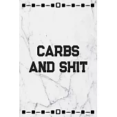 Carbs And Shit: Daily Food Intake Journal Notebook - Carbs, Meals, Exercise, Calories & More Tracker