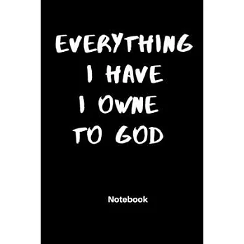 Everything I have I owne to God: Notebook dairy Gratitude to star a wonderful day: With 120 Rulled lined page Size 6 ×9 inch