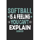 Softball Is A Feeling You Can’’t Explain Calender 2020: Funny Cool Softball Calender 2020 - Monthly & Weekly Planner - 6x9 - 128 Pages - Cute Gift For
