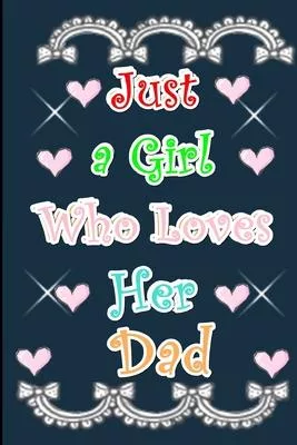 Just a Girl Who Loves Her Dad: Just a Girl Who Loves Her Dad: Lined Journal For Women & Girls, 120 Pages, 6’’’’ x 9’’’’