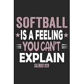 Softball Is A Feeling You Can’’t Explain Calender 2020: Funny Cool Softball Calender 2020 - Monthly & Weekly Planner - 6x9 - 128 Pages - Cute Gift For