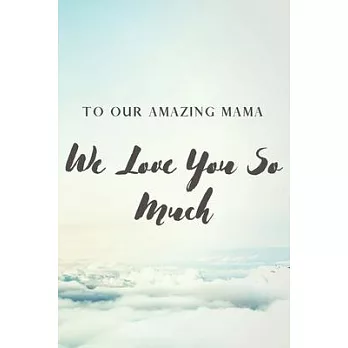 To Our Amazing Mama: We Love You So Much - Lined 100 pages 6＂ x 9＂ Sky Cloudy Background