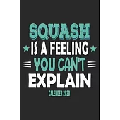 Squash Is A Feeling You Can’’t Explain Calender 2020: Funny Cool Squash Calender 2020 - Monthly & Weekly Planner - 6x9 - 128 Pages - Cute Gift For Squa