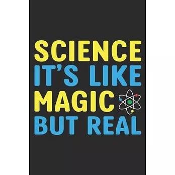Science It’’s Like Magic But Real: Science Chemistry Notebook Biology Physics Journal for Scientist, Biologist, Chemist and Science Students, Lined jou