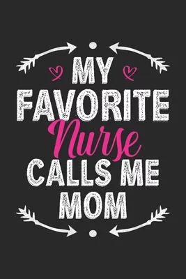 My Favorite Nurse Calls Me Mom: Funny Notebook Journal Gift For Mom for Writing Diary, Perfect Nursing Journal for Women, Cool Blank Lined Journal For