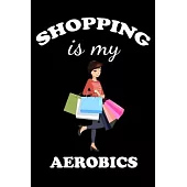 Shopping Is My Aerobics: Gifts For Aerobics Instructors - Blank Lined Notebook Journal - (6 x 9 Inches) - 120 Pages