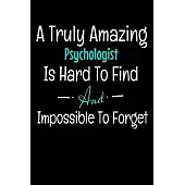 A Truly Amazing Psychologist Is Hard To Find And Impossible To Forget: Blank Lined Journal: Gift For Psychologist