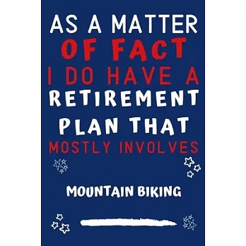 As A Matter Of Fact I Do Have A Retirement Plan That Mostly Involves Mountain Biking: Perfect Mountain Biking Gift - Blank Lined Notebook Journal - 12