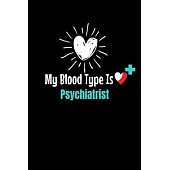My Blood Type Is Psychiatrist: Blank Lined Journal: Gift For Psychiatrist
