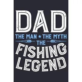 Dad The Man The Myth The Fishing Legend: Fishing Lined Notebook, Journal, Organizer, Diary, Composition Notebook, Gifts for Fishermen and Fishing Love