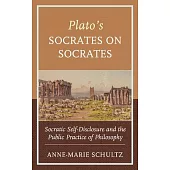 Plato’’s Socrates on Socrates: Socratic Self-Disclosure and the Public Practice of Philosophy