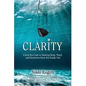 Clarity: Crack the Code to Healing Body, Mind, and Emotions from the Inside Out