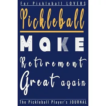 Pickleball! Make Retirement Great Again: Funny Pickleball Player journal, diary, planner.Perfect for pickleball notes, record of games and scores, for
