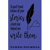 A Good Friends Knows All Your Stories A Best One Helped Write Them: Funny Lined Notebook/ Journal For Encourage Motivation, Inspirational Saying Uniqu