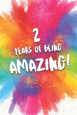 2 Years Of Being Amazing!: A Beautiful Colorful 2nd Birthday Lined Journal Notebook Keepsake - With A Positive & Affirming Message - A Much Bette