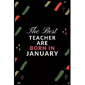 The Best teacher Are Born in January: Journal or Planner for Teacher Gift: Great for Teacher Appreciation/Thank You/Retirement/Year End Gift/Birthday