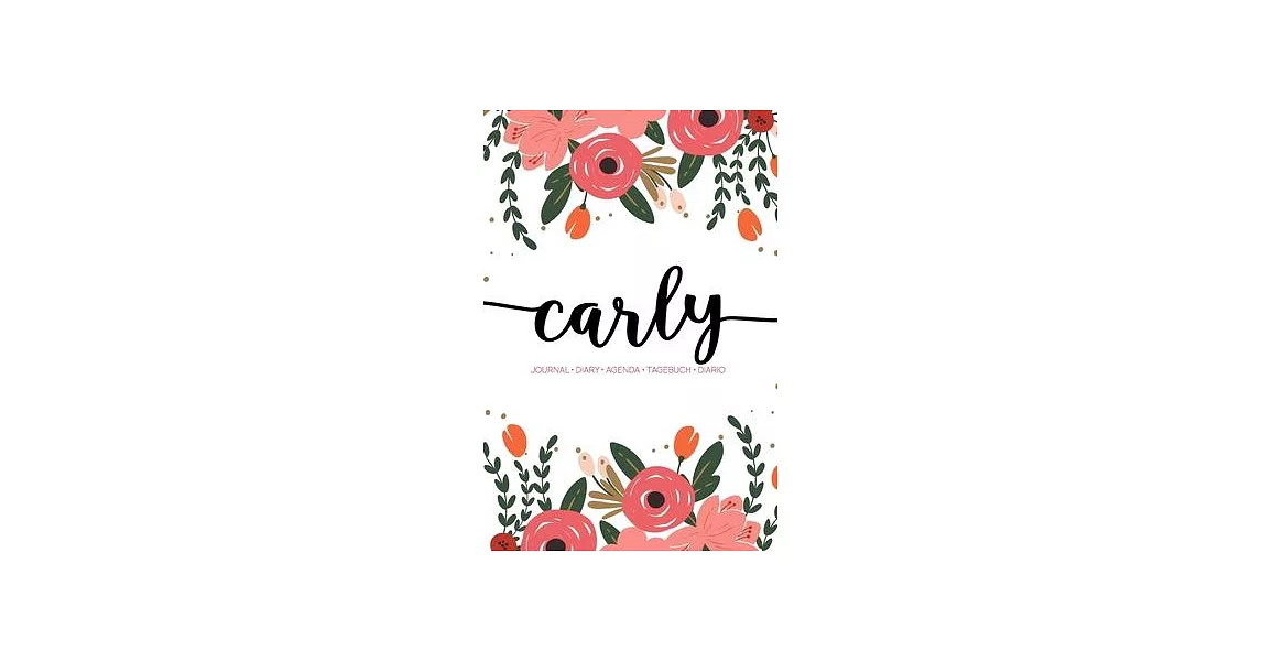 Carly: Journal - Diary - Agenda - Tagebuch - Diario: 150 pages paginas seiten pagine: Modern Florals First Name Notebook in C | 拾書所