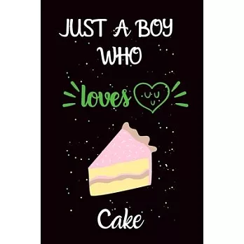 Just A Boy Who Loves Cake: A Great Gift Lined Journal Notebook For Cake Lover.Best Idea For Christmas/Birthday/New Year Gifts