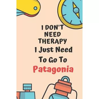 I Don’’t Need Therapy I Just Need To Go To Patagonia: Dot Grid Bullet Travel Notebook/ Journal Funny Gifts For Travellers, Explorers, Campers, Adventur