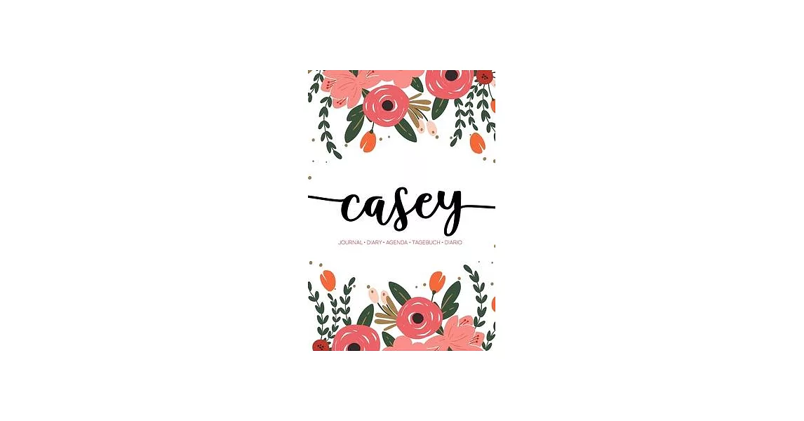 Casey: Journal - Diary - Agenda - Tagebuch - Diario: 150 pages paginas seiten pagine: Modern Florals First Name Notebook in C | 拾書所